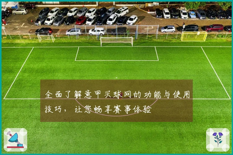 全面了解意甲买球网的功能与使用技巧，让您畅享赛事体验